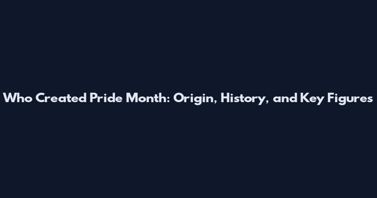Who Created Pride Month: Origin, History, and Key Figures
