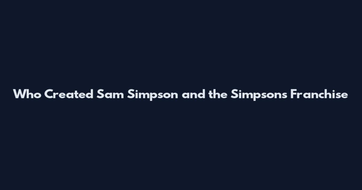 Who Created Sam Simpson and the Simpsons Franchise