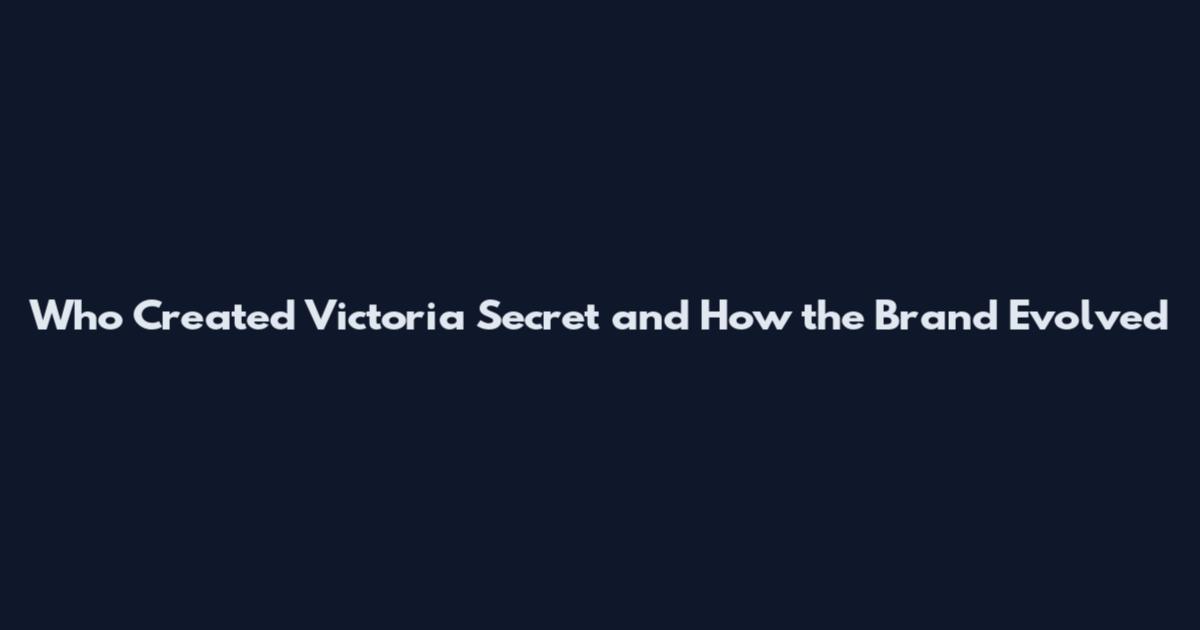 Who Created Victoria Secret and How the Brand Evolved