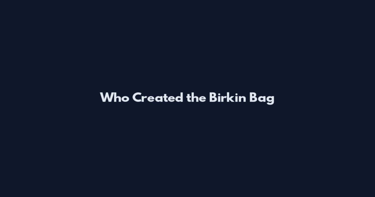 Who Created the Birkin Bag