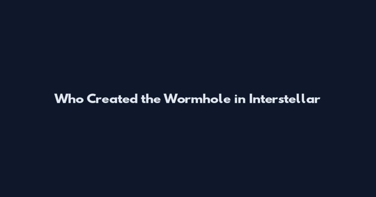 Who Created the Wormhole in Interstellar