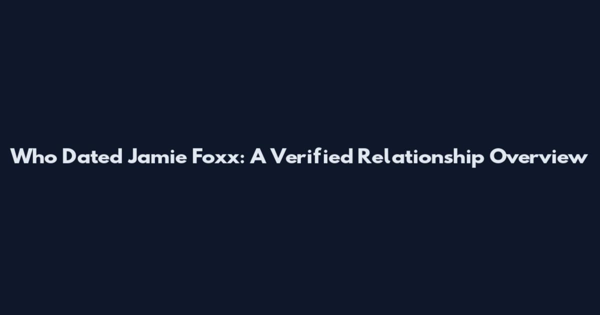 Who Dated Jamie Foxx: A Verified Relationship Overview