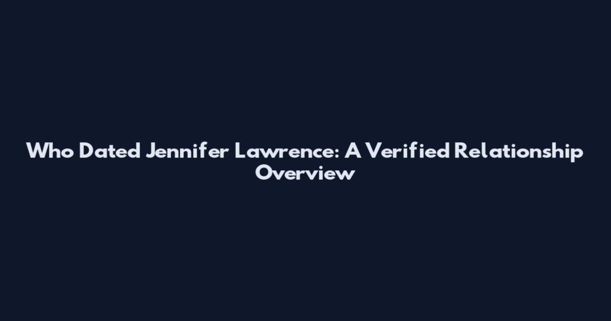 Who Dated Jennifer Lawrence: A Verified Relationship Overview