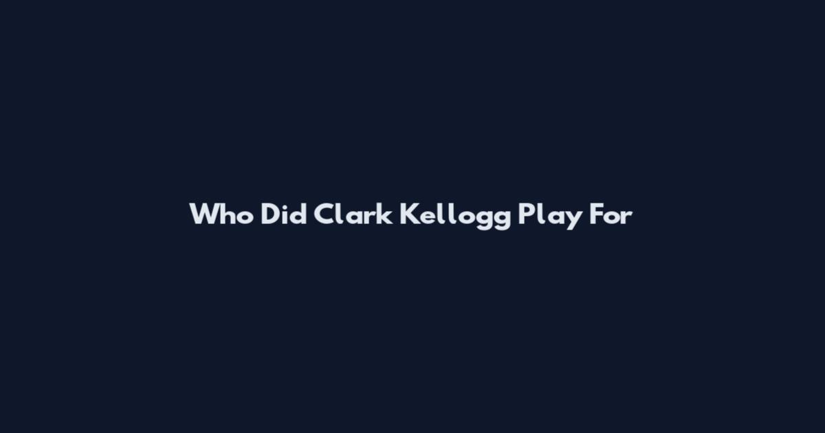 Who Did Clark Kellogg Play For