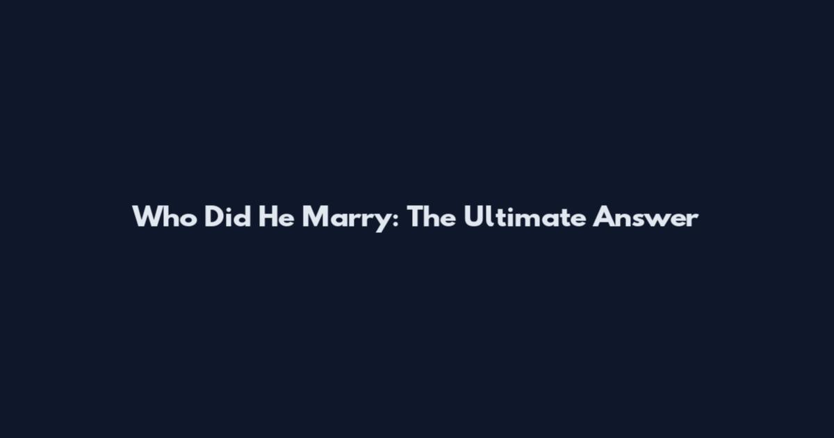 Who Did He Marry: The Ultimate Answer