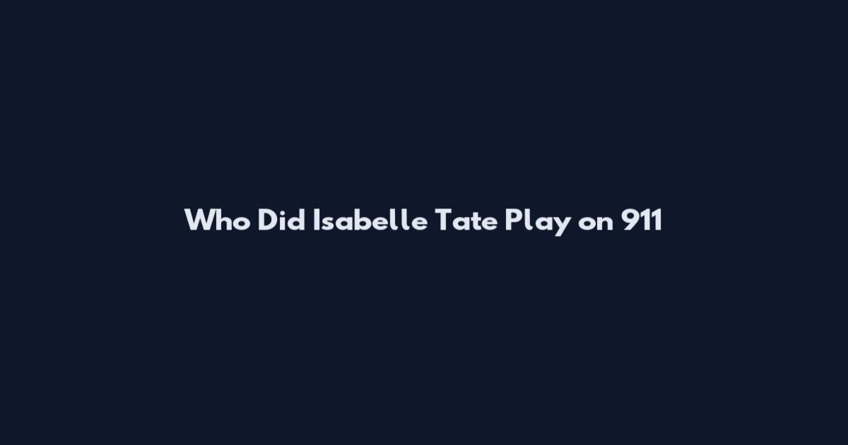 Who Did Isabelle Tate Play on 911