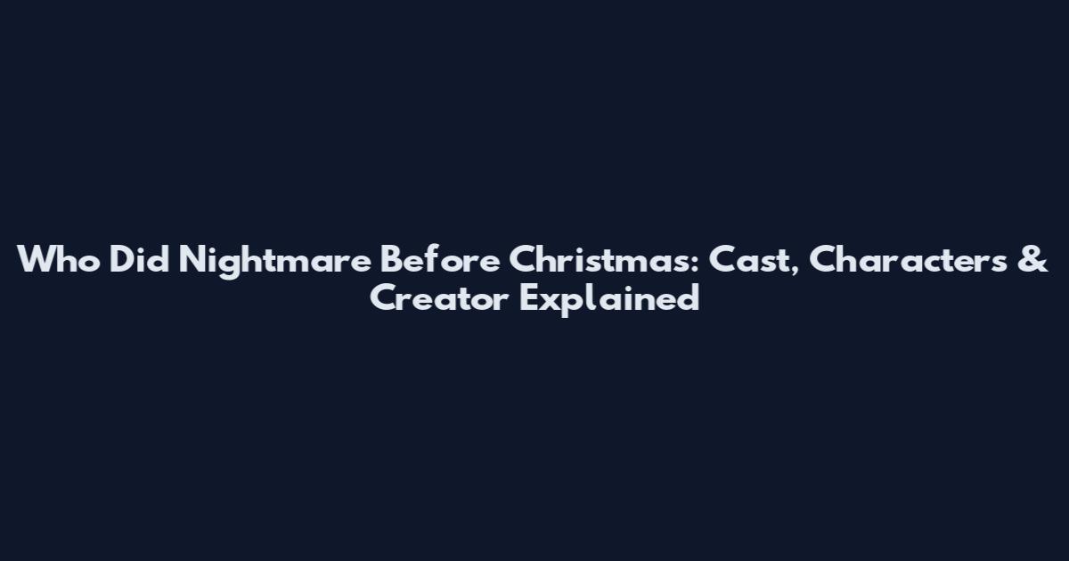 Who Did Nightmare Before Christmas: Cast, Characters & Creator Explained