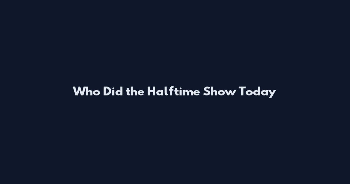 Who Did the Halftime Show Today