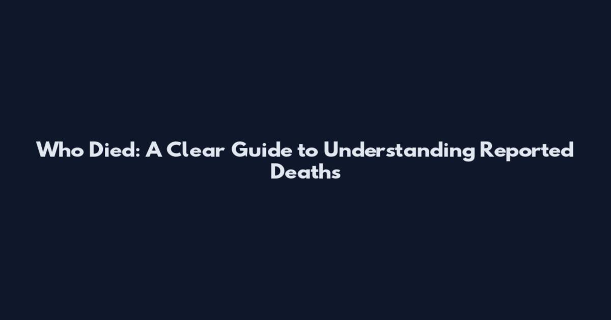 Who Died: A Clear Guide to Understanding Reported Deaths