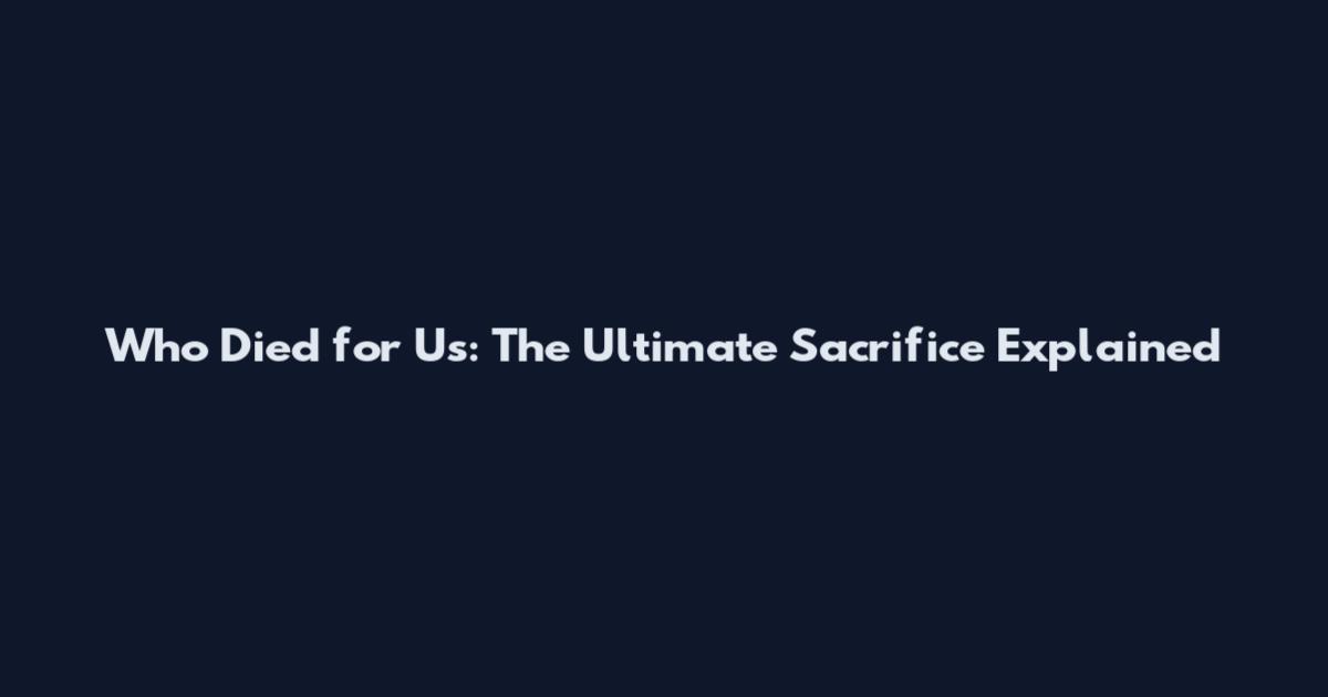 Who Died for Us: The Ultimate Sacrifice Explained