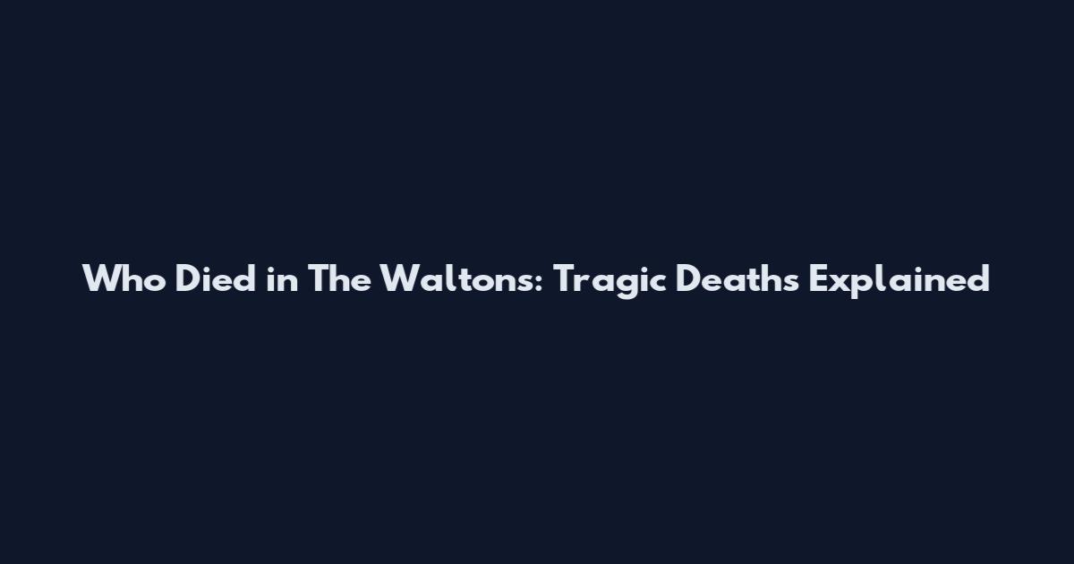 Who Died in The Waltons: Tragic Deaths Explained