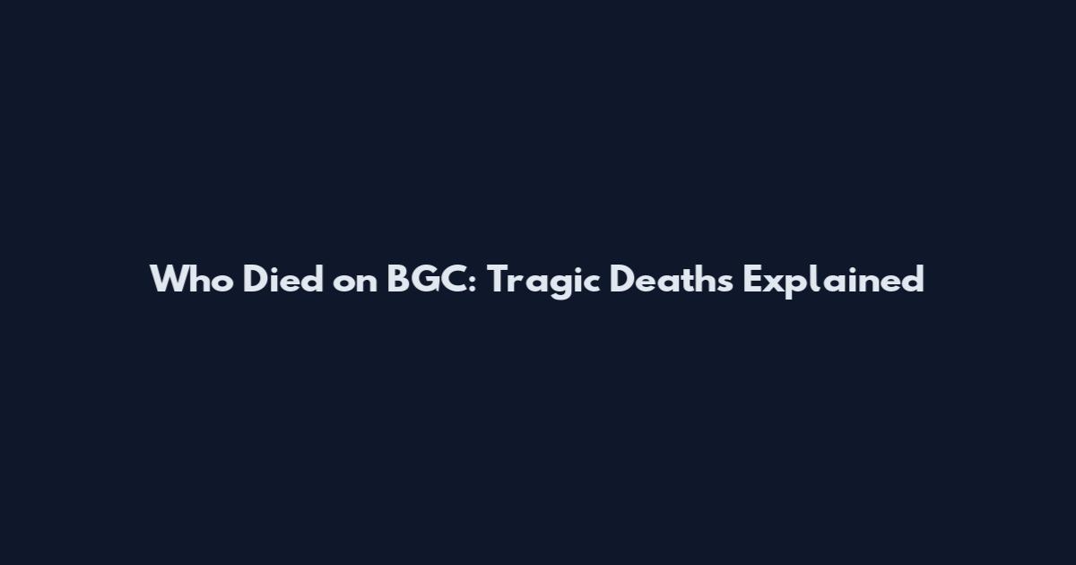 Who Died on BGC: Tragic Deaths Explained