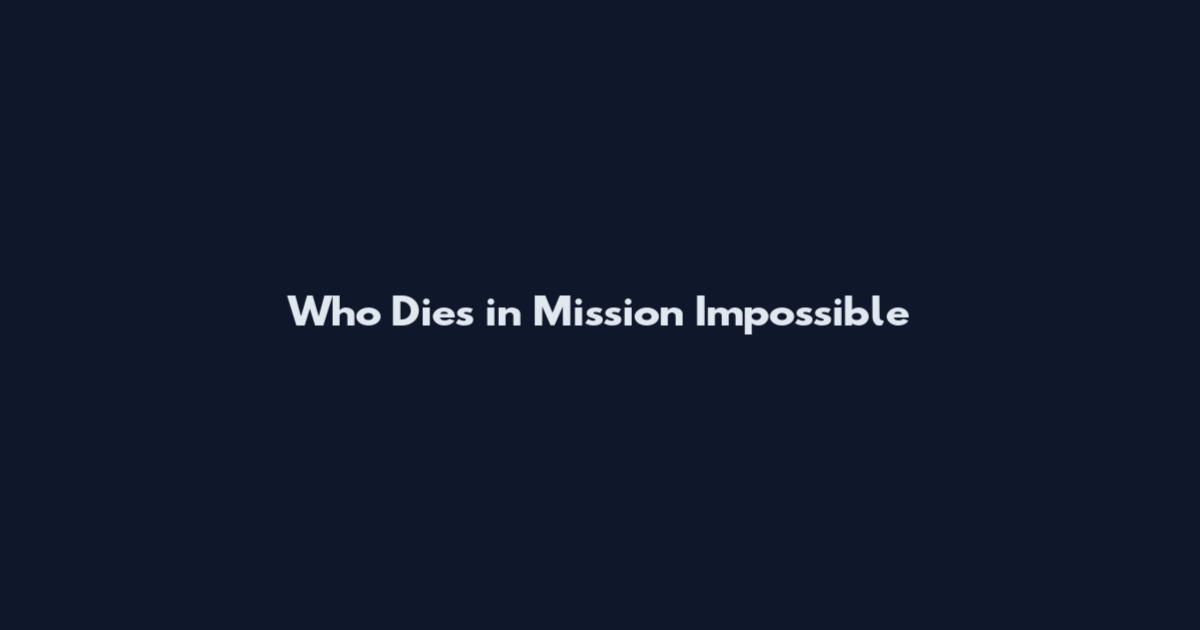 Who Dies in Mission Impossible