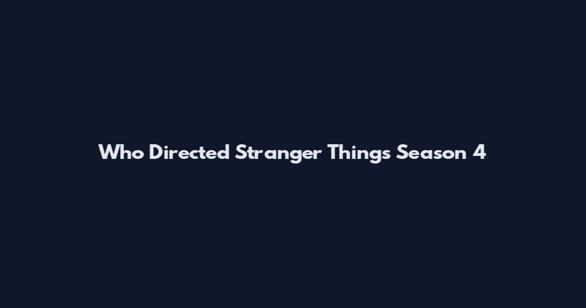Who Directed Stranger Things Season 4