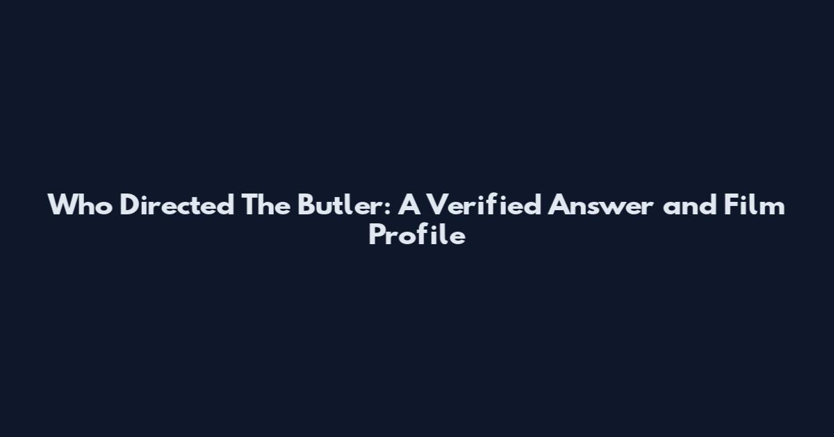 Who Directed The Butler: A Verified Answer and Film Profile