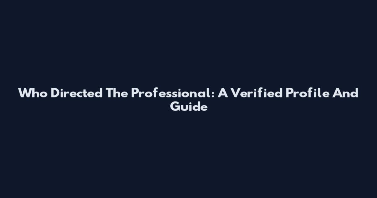 Who Directed The Professional: A Verified Profile And Guide