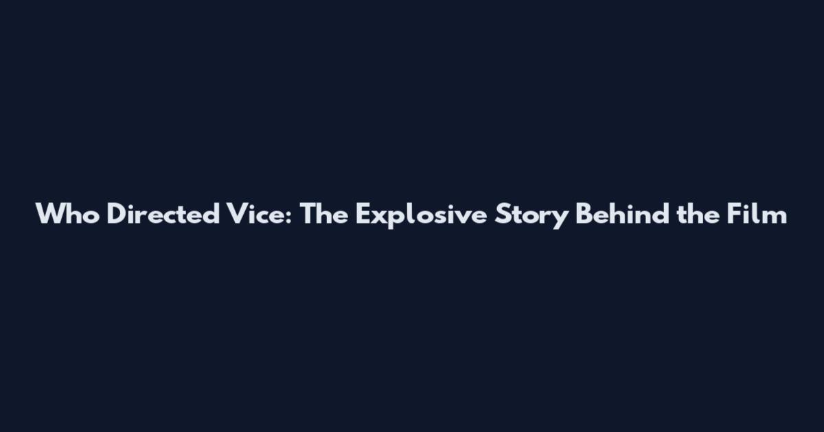 Who Directed Vice: The Explosive Story Behind the Film