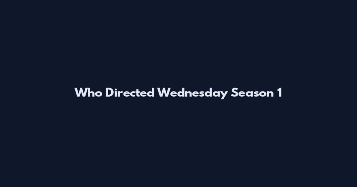 Who Directed Wednesday Season 1