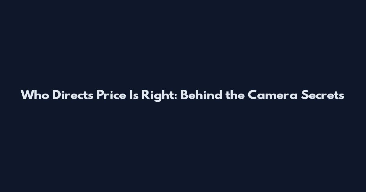 Who Directs Price Is Right: Behind the Camera Secrets