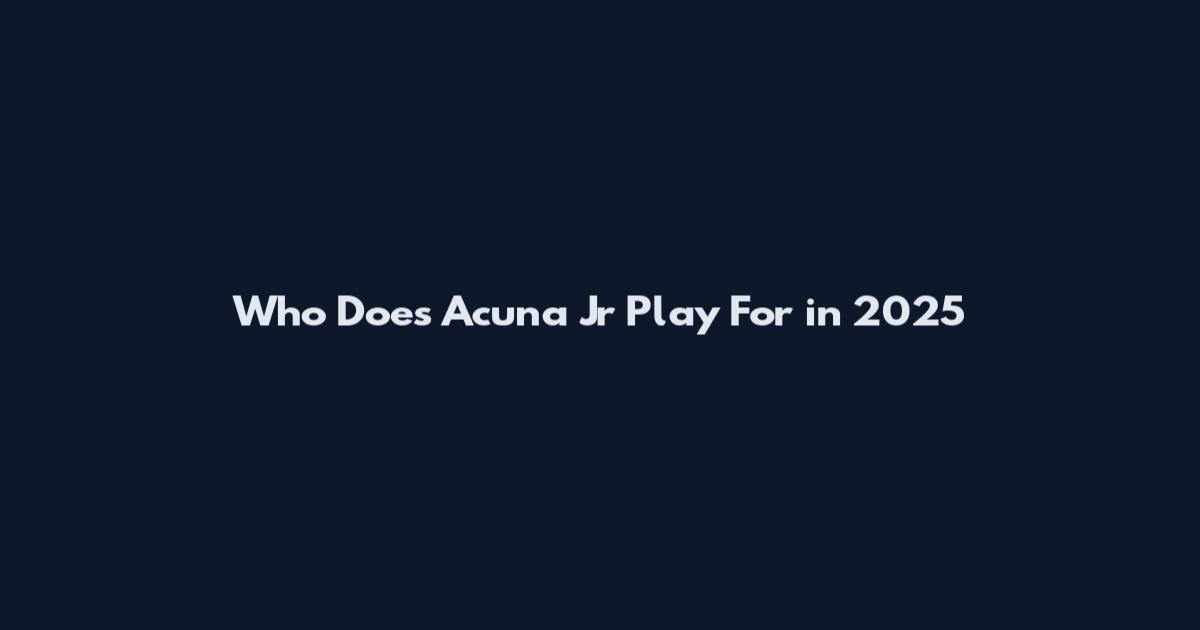 Who Does Acuna Jr Play For in 2025