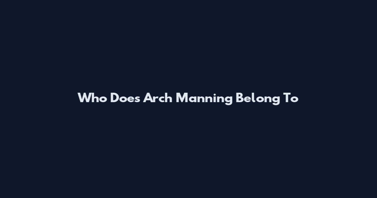 Who Does Arch Manning Belong To