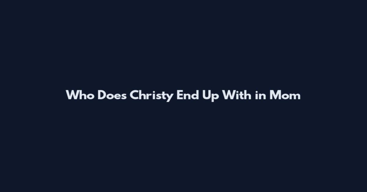 Who Does Christy End Up With in Mom