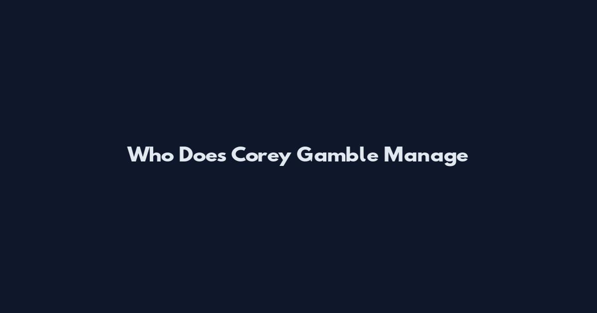 Who Does Corey Gamble Manage