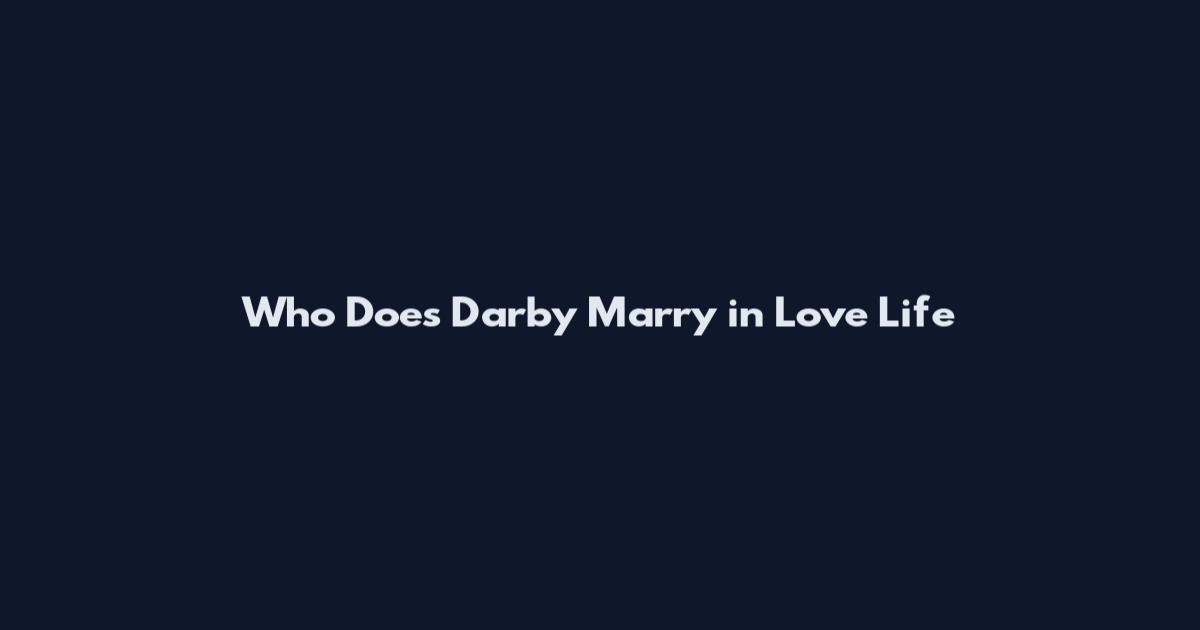 Who Does Darby Marry in Love Life