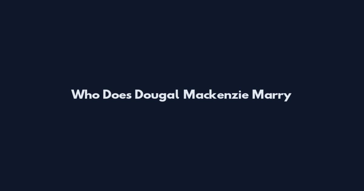 Who Does Dougal Mackenzie Marry
