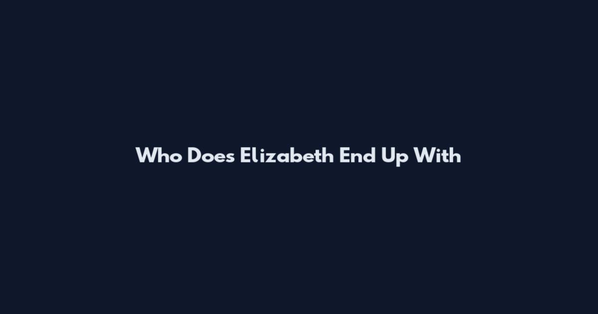 Who Does Elizabeth End Up With