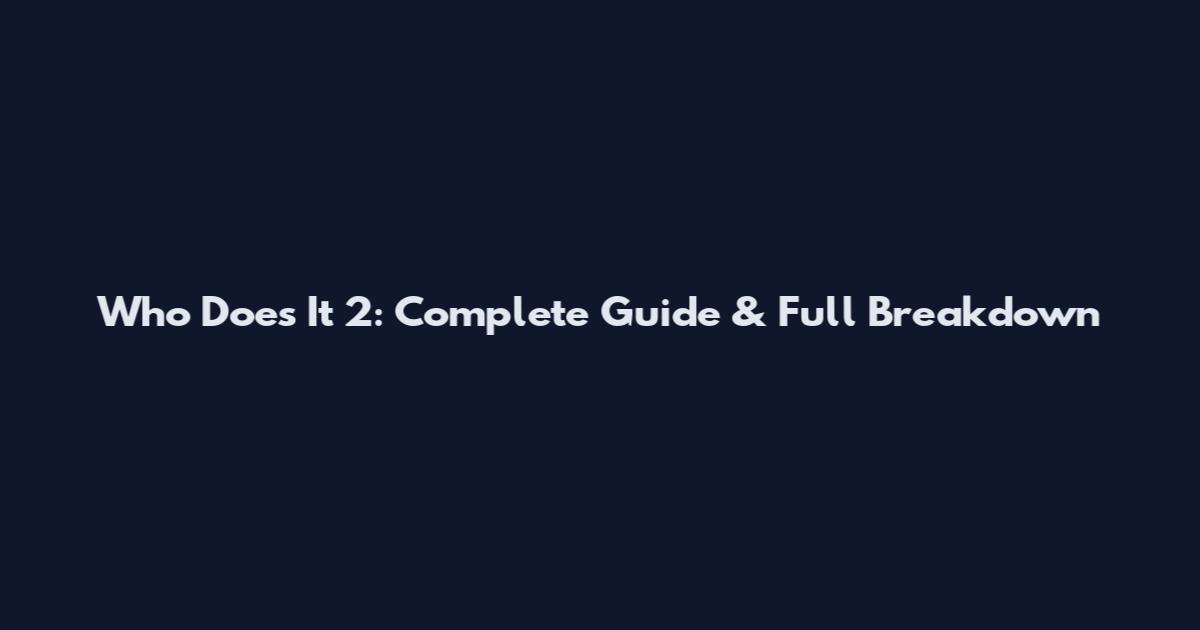 Who Does It 2: Complete Guide & Full Breakdown