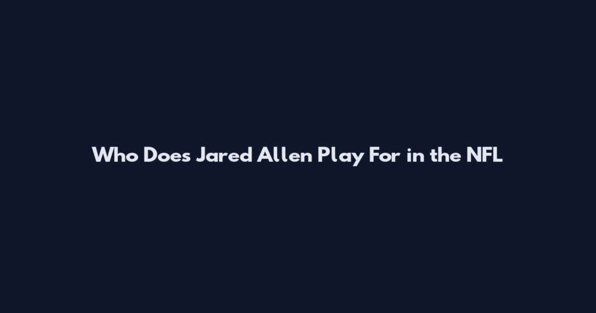 Who Does Jared Allen Play For in the NFL