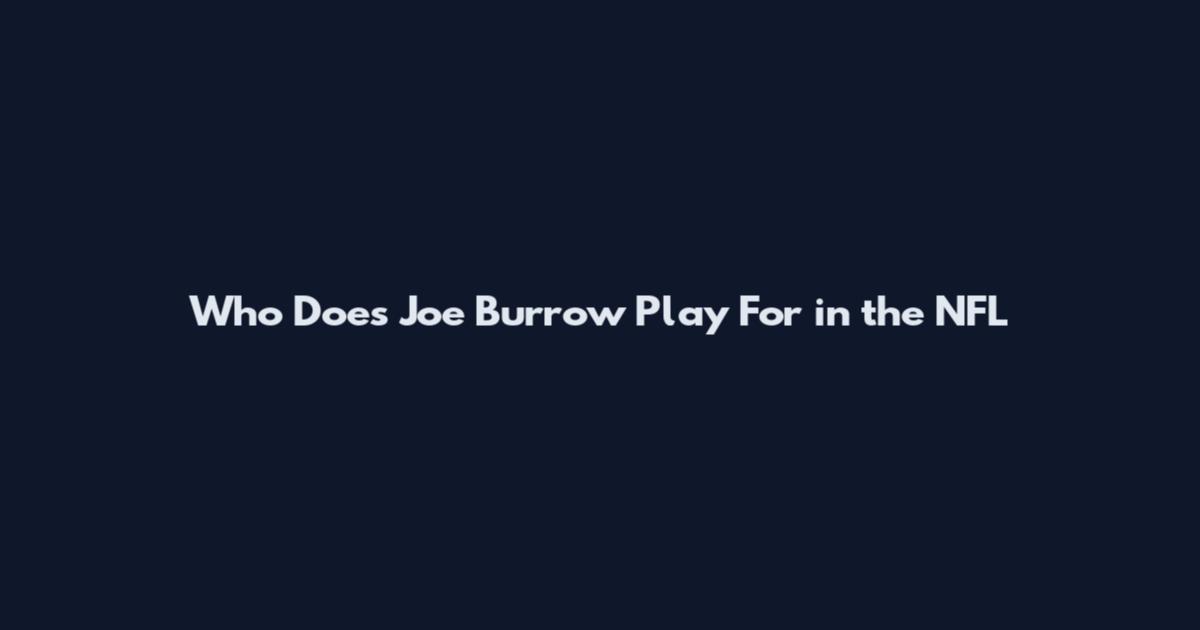 Who Does Joe Burrow Play For in the NFL