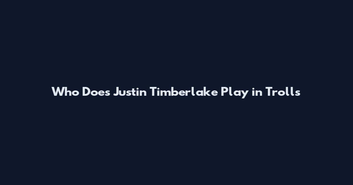 Who Does Justin Timberlake Play in Trolls
