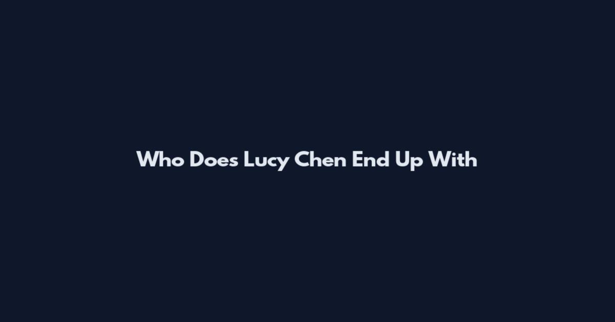 Who Does Lucy Chen End Up With
