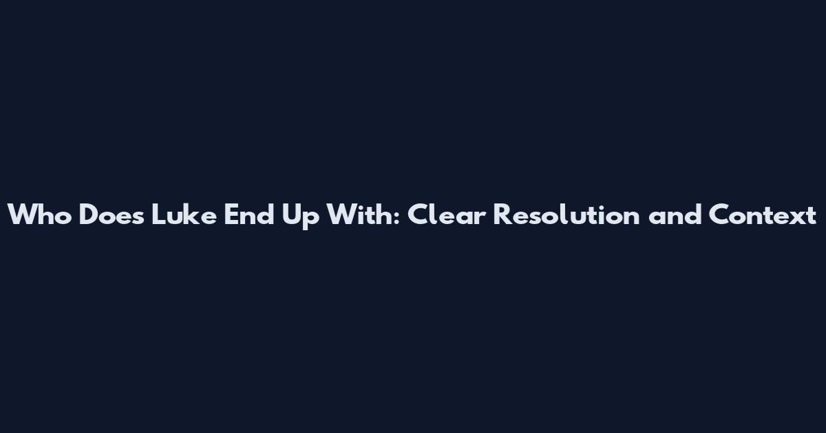 Who Does Luke End Up With: Clear Resolution and Context
