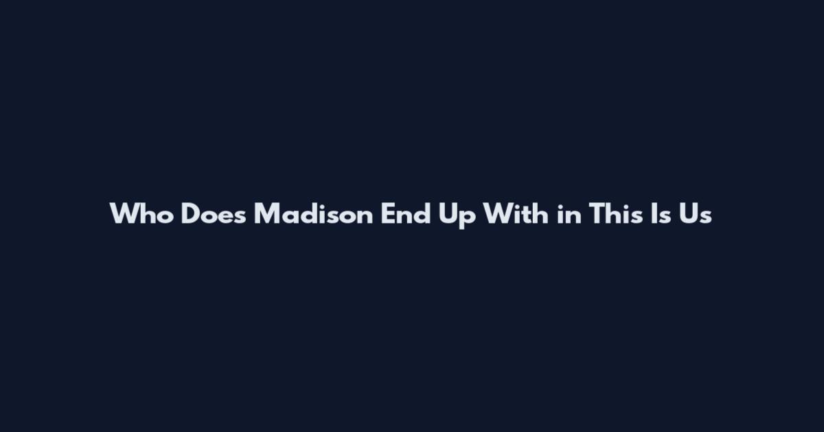 Who Does Madison End Up With in This Is Us