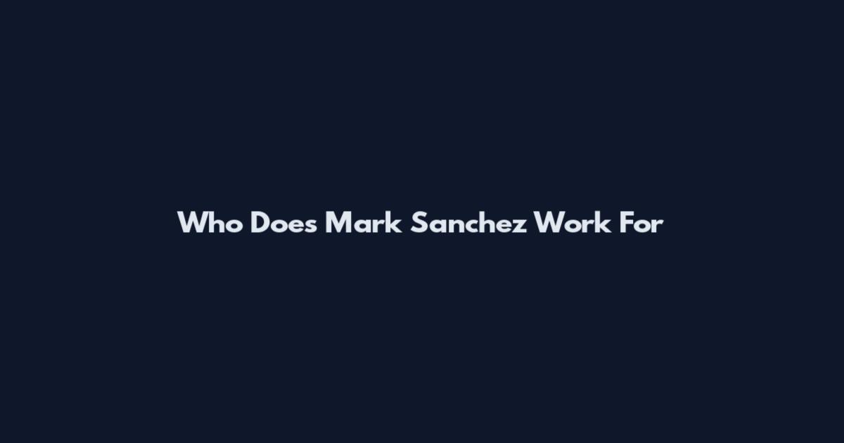 Who Does Mark Sanchez Work For
