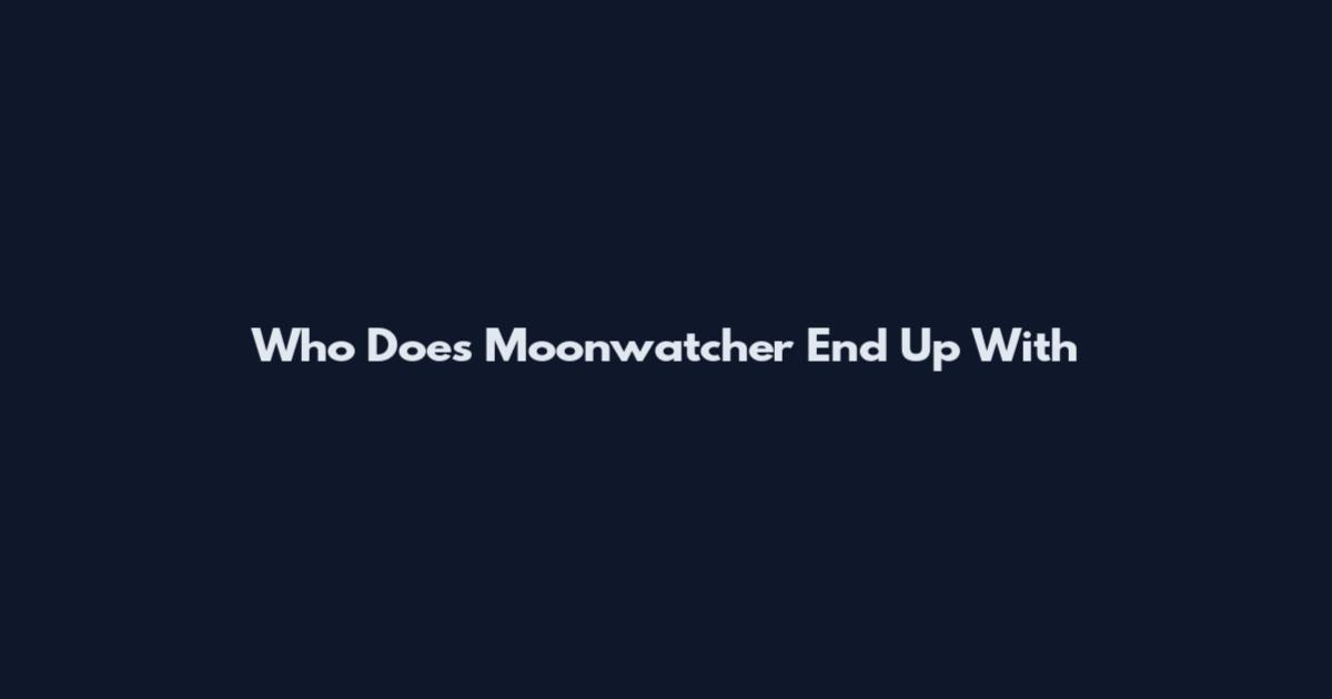 Who Does Moonwatcher End Up With
