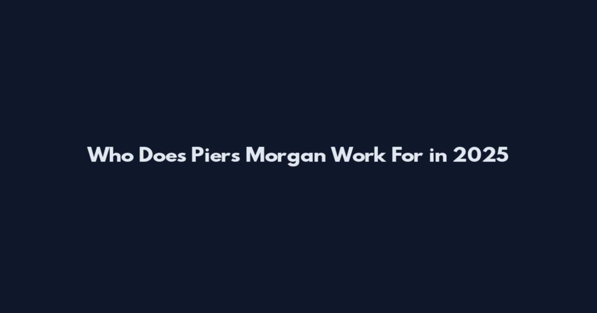Who Does Piers Morgan Work For in 2025