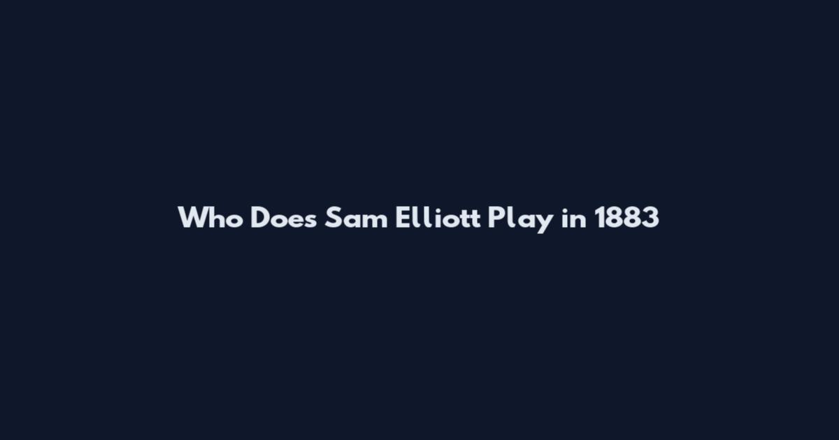 Who Does Sam Elliott Play in 1883
