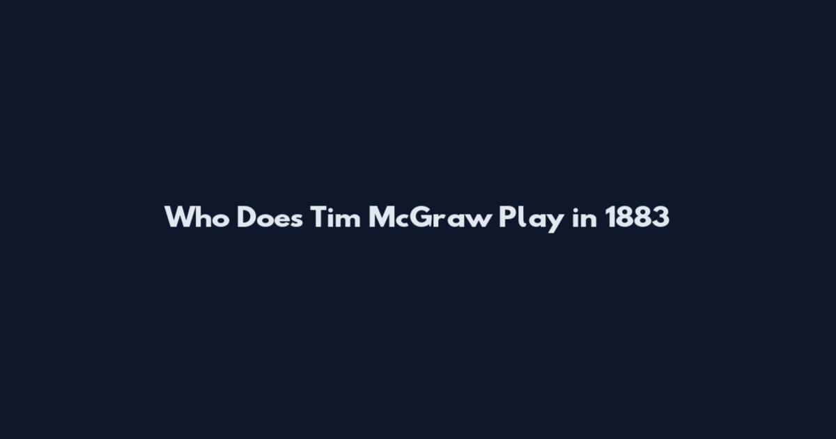 Who Does Tim McGraw Play in 1883
