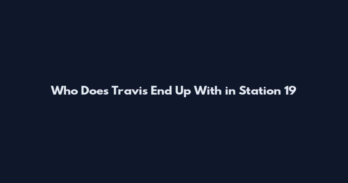 Who Does Travis End Up With in Station 19