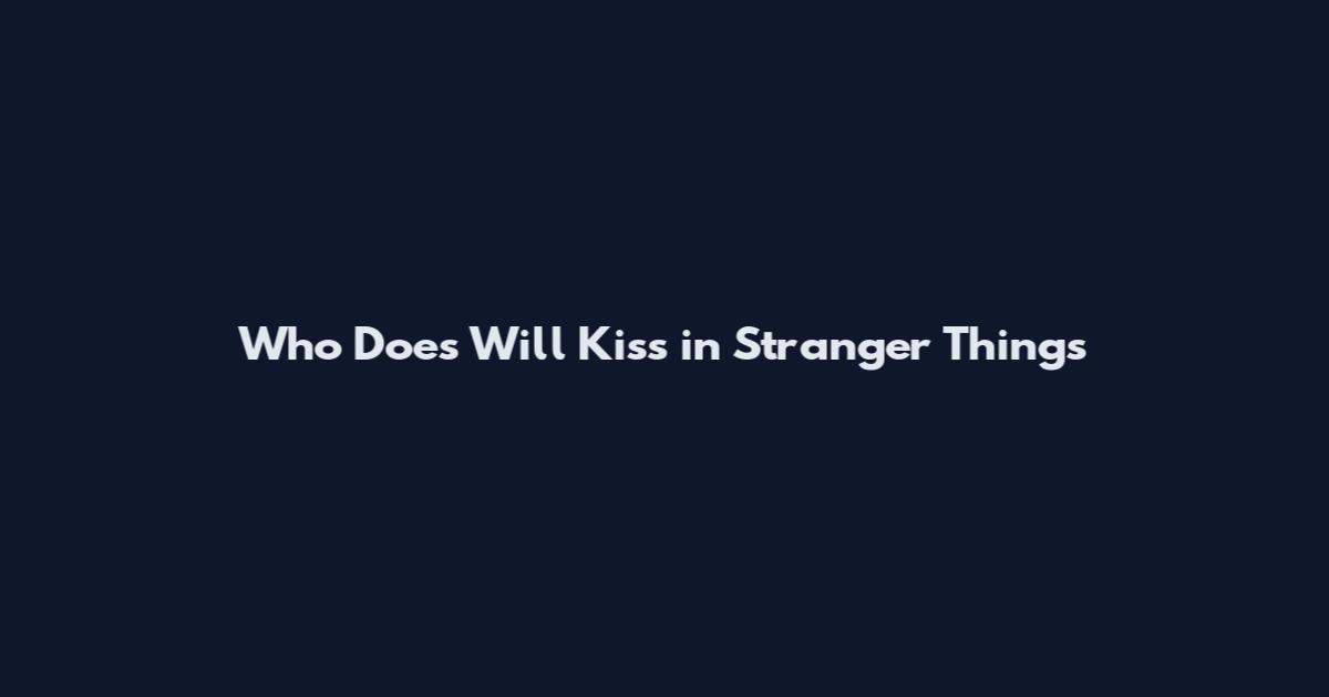 Who Does Will Kiss in Stranger Things