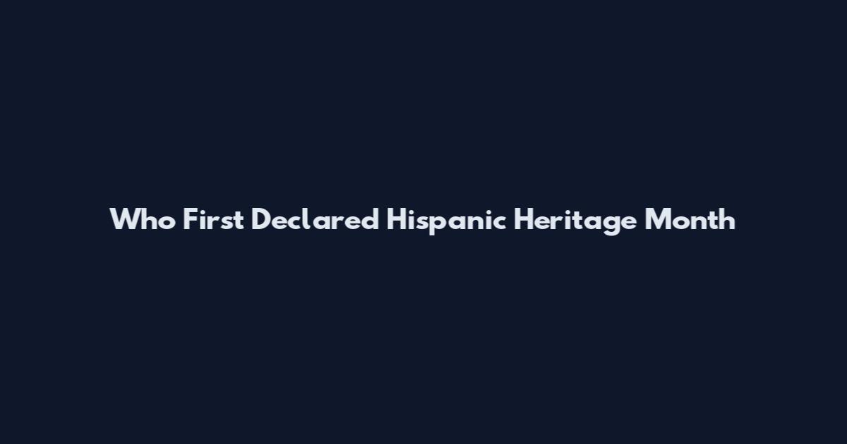 Who First Declared Hispanic Heritage Month