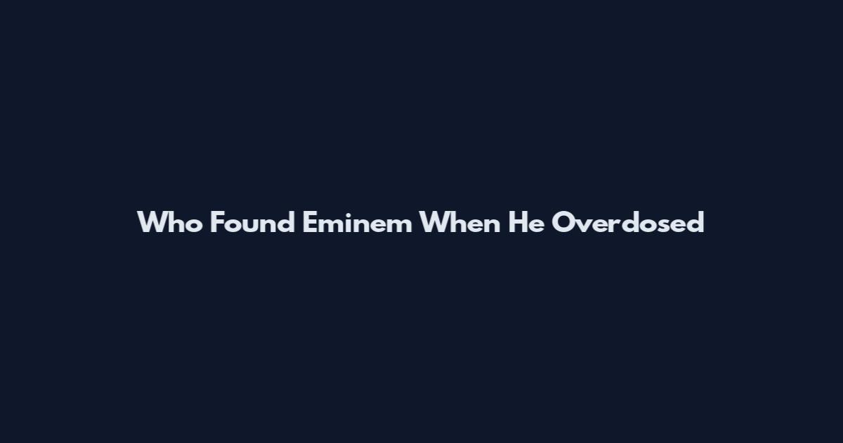 Who Found Eminem When He Overdosed