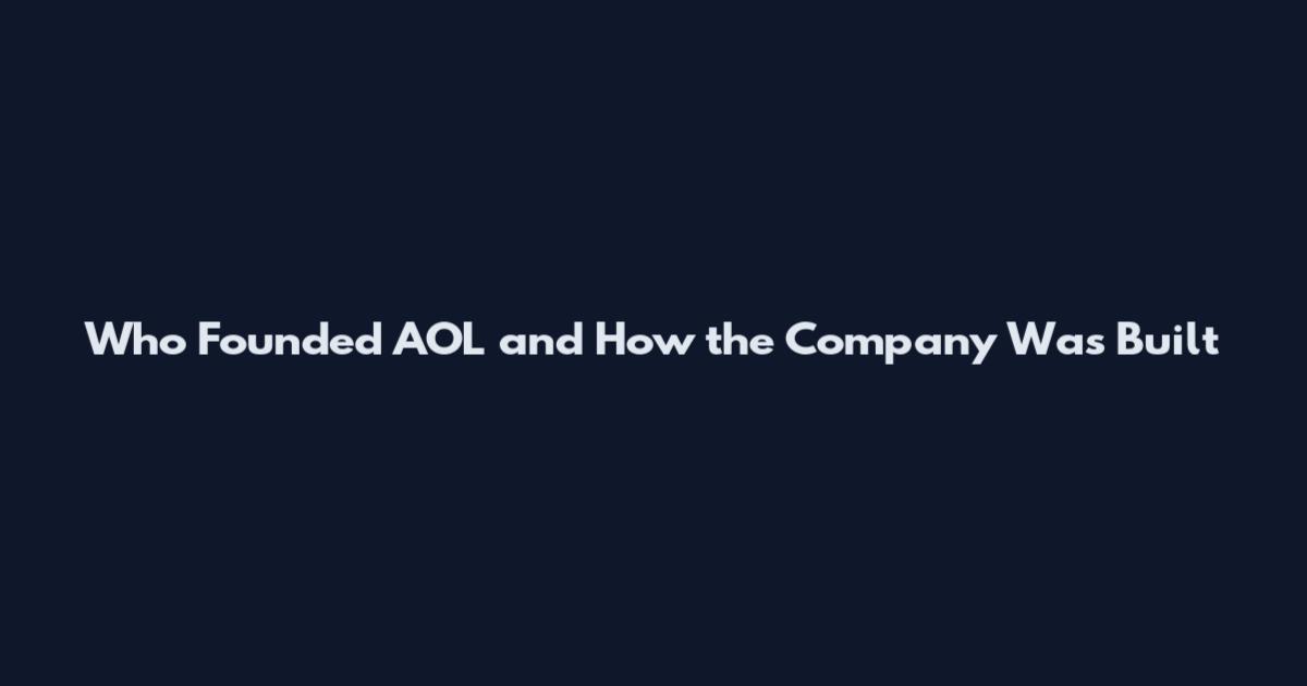 Who Founded AOL and How the Company Was Built