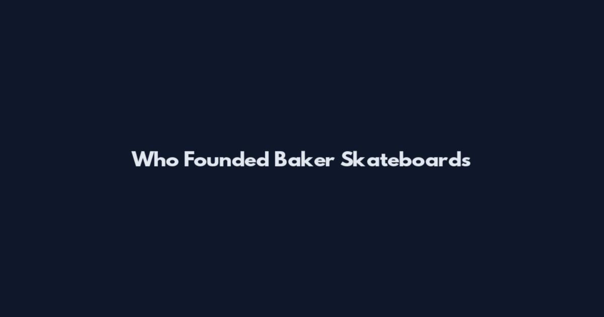 Who Founded Baker Skateboards