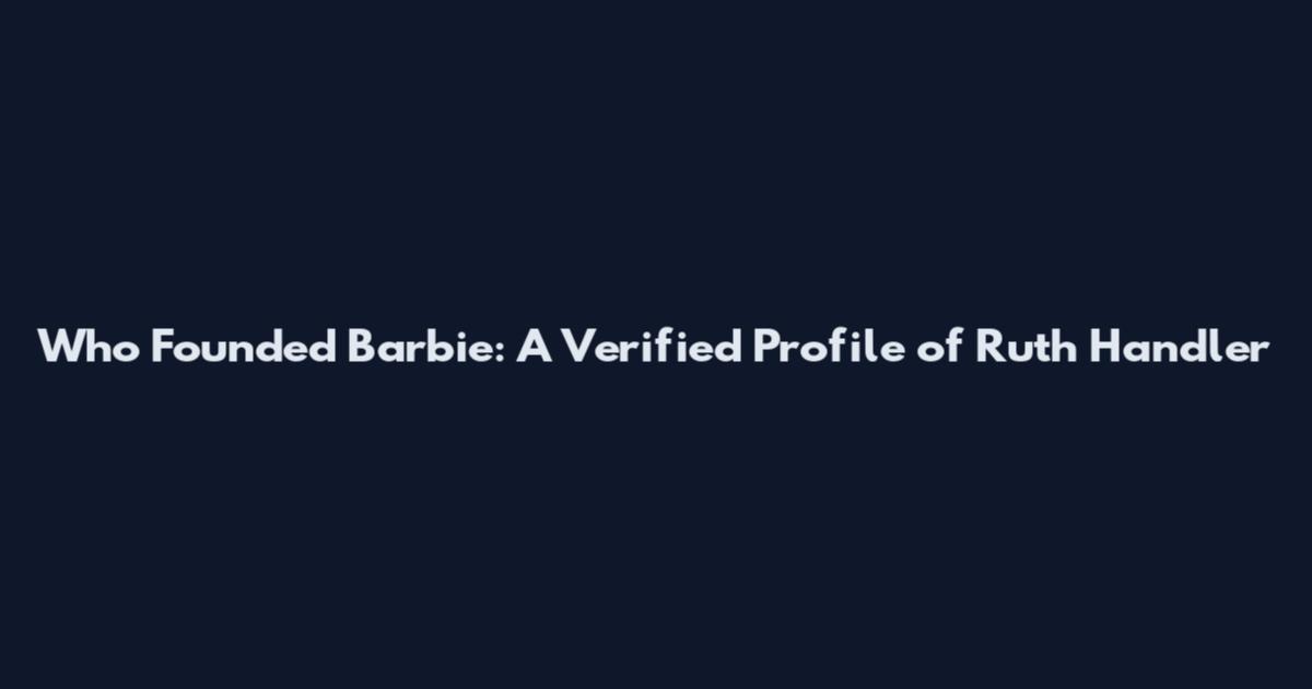 Who Founded Barbie: A Verified Profile of Ruth Handler