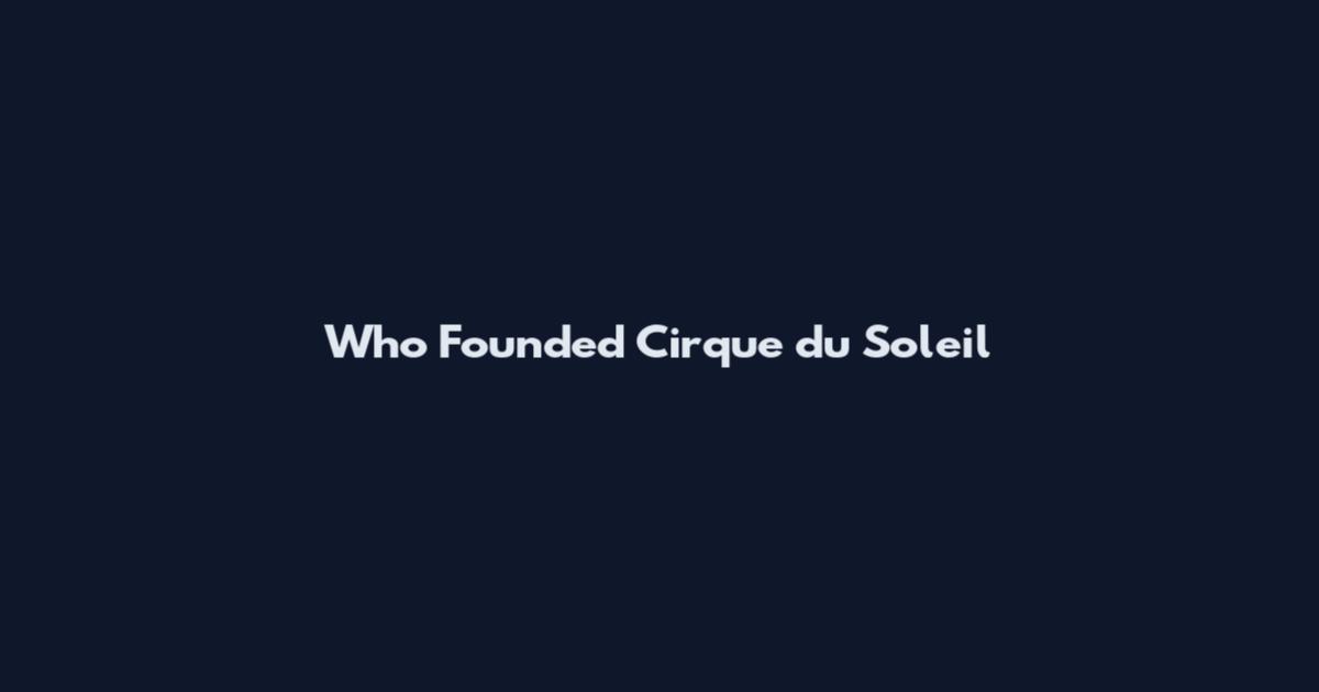 Who Founded Cirque du Soleil